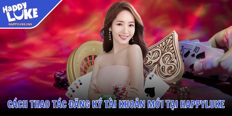 Happyluke Fan ❤️ Nhà Cái Happyluke - Link Vào Happy Luke Casino 2025 40 Cách thao tác đăng ký tài khoản mới tại Happyluke