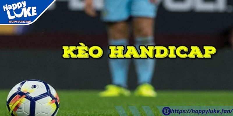 Kèo Handicap Happyluke - Bí Quyết Soi Kèo Và Đặt Cược 2 Loại kèo handicap Happyluke chấp đồng nửa