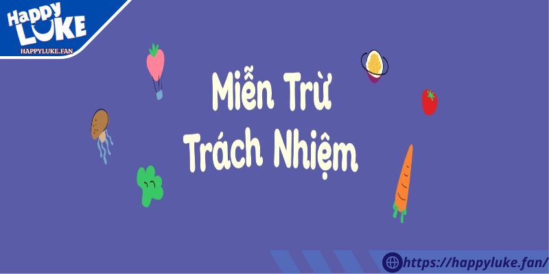 Miễn Trừ Trách Nhiệm 1 Vai trò của chính sách miễn trừ trách nhiệm Happyluke